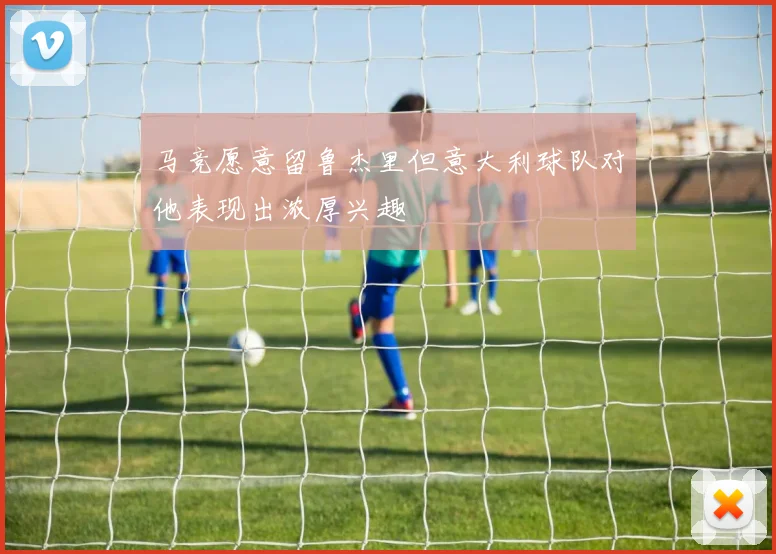 马竞愿意留鲁杰里但意大利球队对他表现出浓厚兴趣