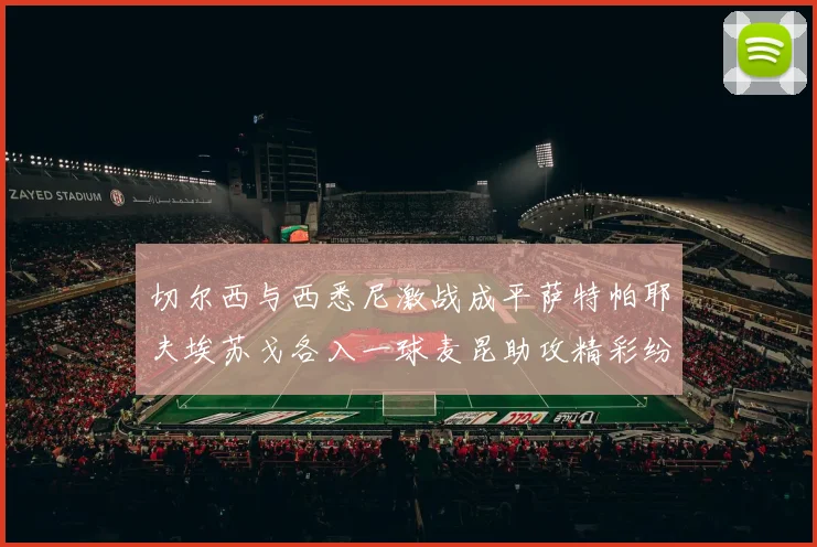 切尔西与西悉尼激战成平萨特帕耶夫埃苏戈各入一球麦昆助攻精彩纷呈